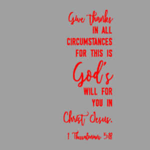 1 Thessalonians 5:18 : give thanks in all circumstances; for this is God’s will for you in Christ Jesus. Design