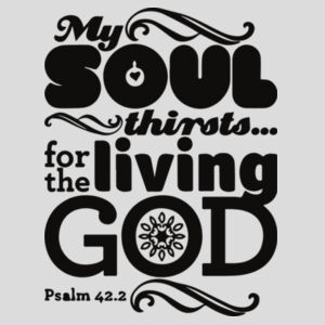 Psalm 42:2 My soul thirsts for God, for the living God. Design