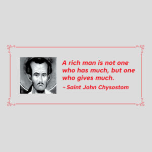 A rich man is not one who has much, but one who gives much  St John Chrysostom Design