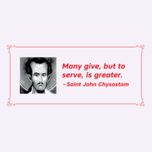 Many give, but to serve, is greater. St John Chrysostom Design