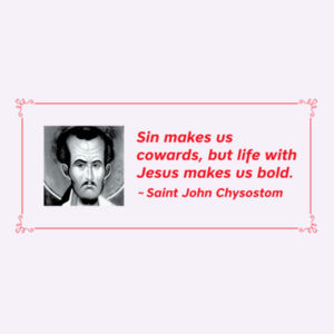 Sin makes us cowards, but life with Jesus makes us bold. St John Chrysostom Design