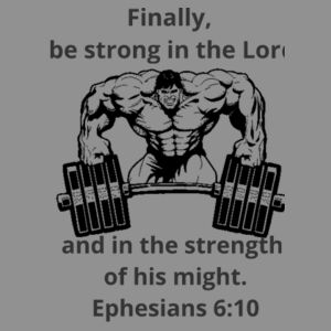 Bodybuilding - Ephesians 6:10 Finally, be strong in the Lord and in the strength of his might. Design