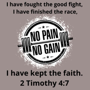 No Pian No gain - 2 Timothy 4:7 I have fought the good fight, I have finished the race, I have kept the faith. Design
