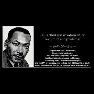 “Jesus Christ was an extremist for love, truth and goodness.” — Martin Luther King Jr  Design