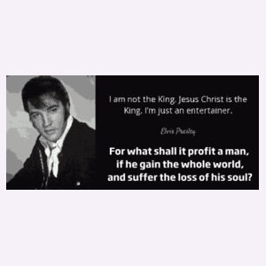 I am not the King. Jesus Christ is the King. I’m just an entertainer. Design