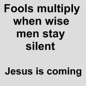Fools multiply when wise ment stay silent Jesus is coming Design