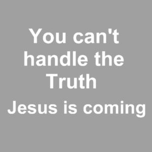 You cant handle the Truth Jesus is coming Design