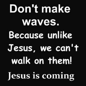 Dont Make waves Jesus is coming Design