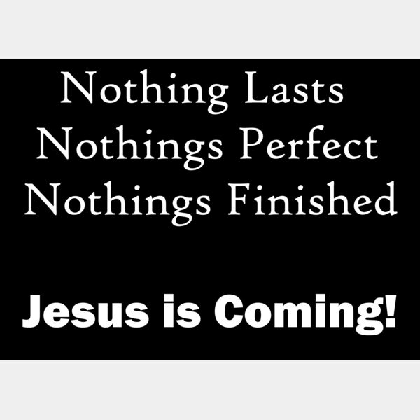 Nothing Lasts Nothings Perfect Nothings Finished Jesus is Coming Thumbnail